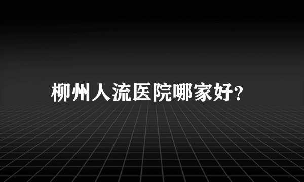 柳州人流医院哪家好？