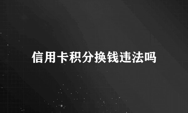 信用卡积分换钱违法吗