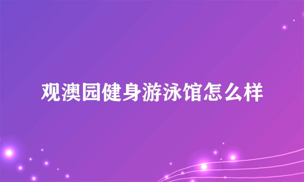 观澳园健身游泳馆怎么样