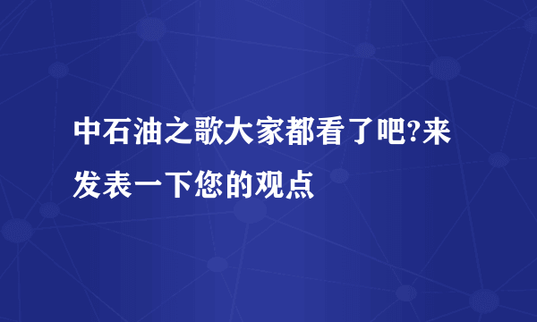 中石油之歌大家都看了吧?来发表一下您的观点