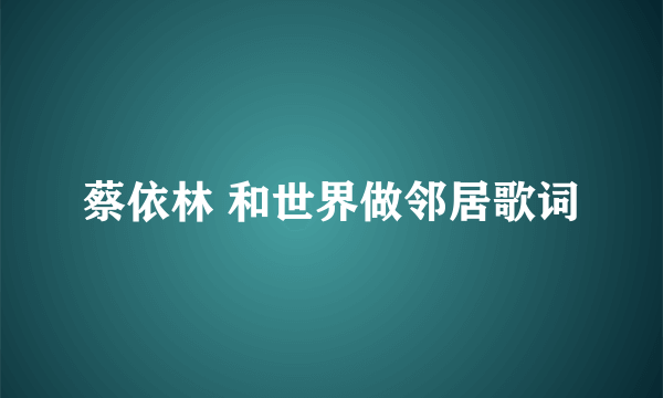 蔡依林 和世界做邻居歌词