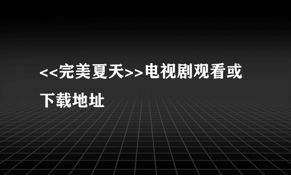 <<完美夏天>>电视剧观看或下载地址