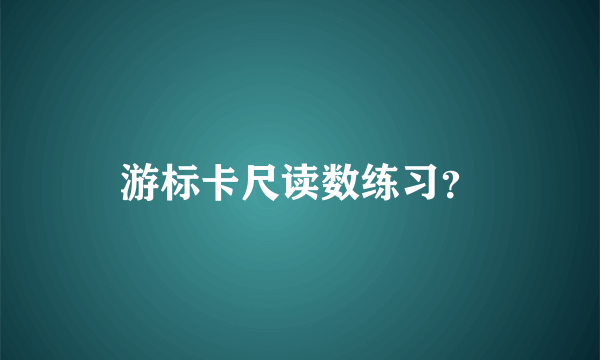 游标卡尺读数练习？