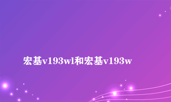 
宏基v193wl和宏基v193w

