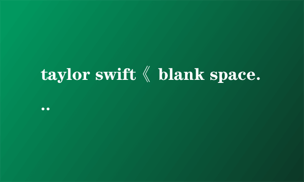 taylor swift《 blank space》歌词是什么意思