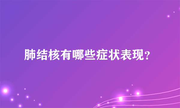 肺结核有哪些症状表现？