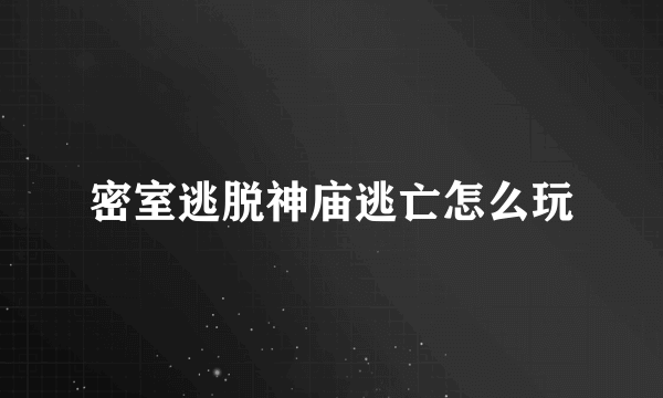 密室逃脱神庙逃亡怎么玩