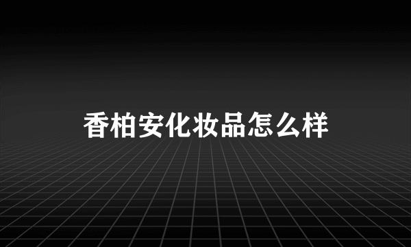 香柏安化妆品怎么样