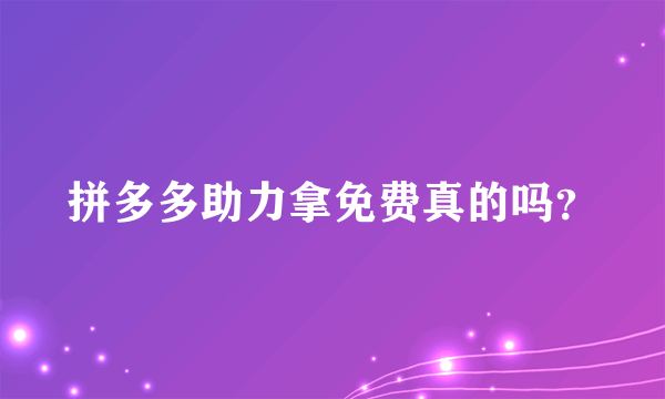 拼多多助力拿免费真的吗？