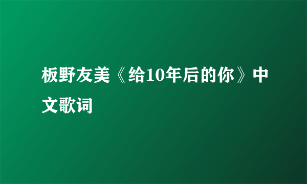 板野友美《给10年后的你》中文歌词