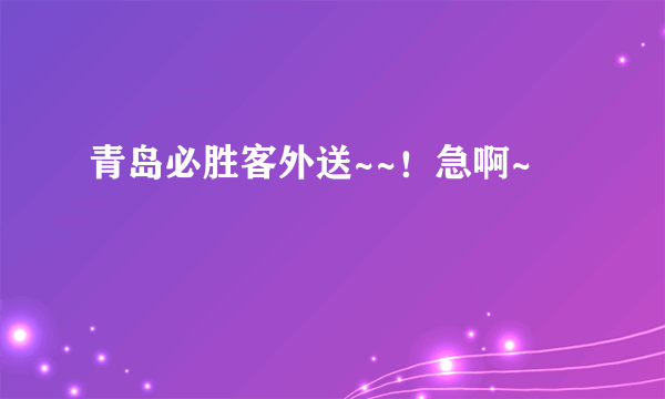 青岛必胜客外送~~！急啊~