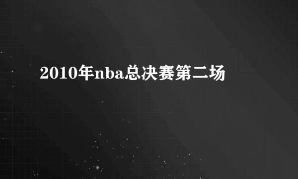 2010年nba总决赛第二场