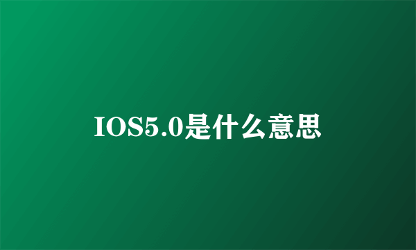 IOS5.0是什么意思