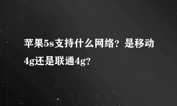 苹果5s支持什么网络？是移动4g还是联通4g？