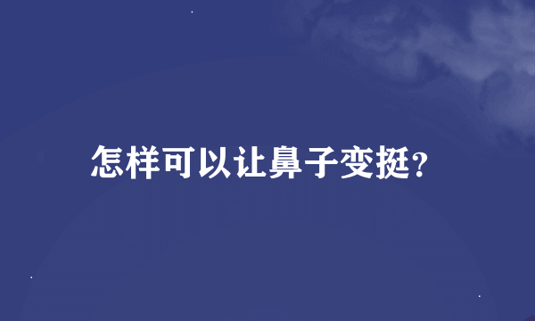 怎样可以让鼻子变挺？