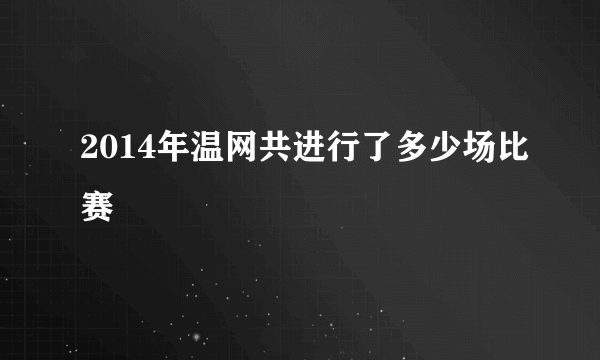 2014年温网共进行了多少场比赛