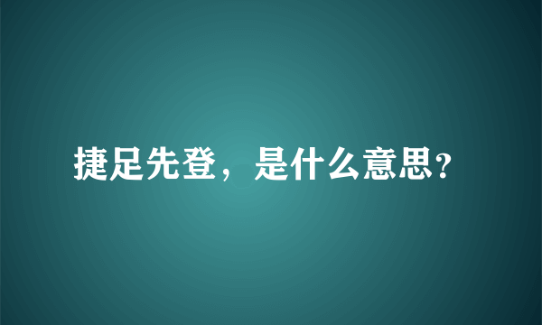 捷足先登，是什么意思？