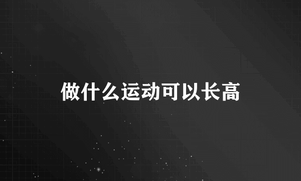 做什么运动可以长高