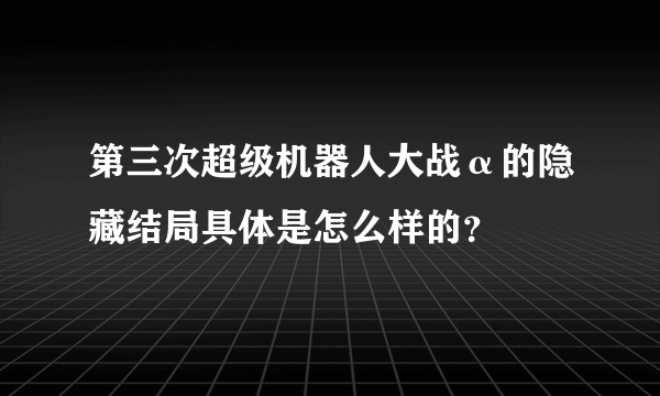 第三次超级机器人大战α的隐藏结局具体是怎么样的？