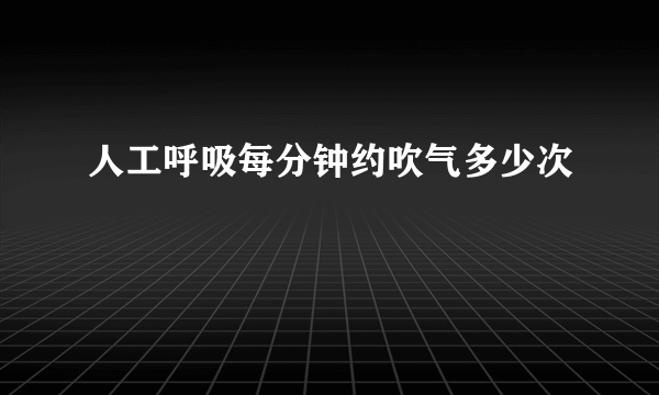 人工呼吸每分钟约吹气多少次