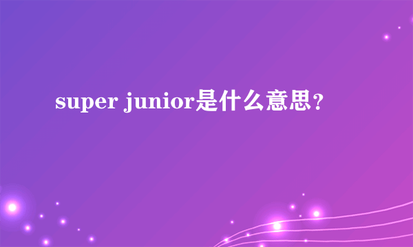 super junior是什么意思？