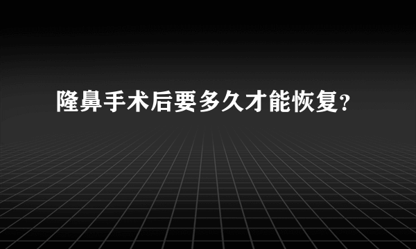 隆鼻手术后要多久才能恢复？