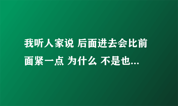 我听人家说 后面进去会比前面紧一点 为什么 不是也是一个位置吗 有什么区别