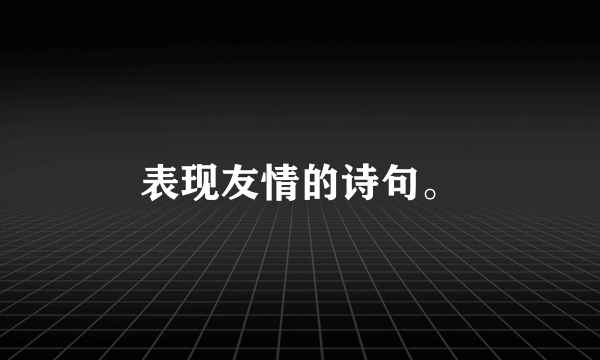 表现友情的诗句。