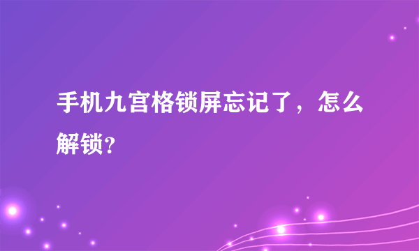 手机九宫格锁屏忘记了，怎么解锁？