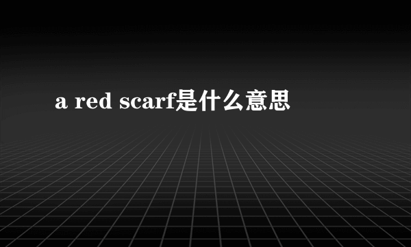 a red scarf是什么意思