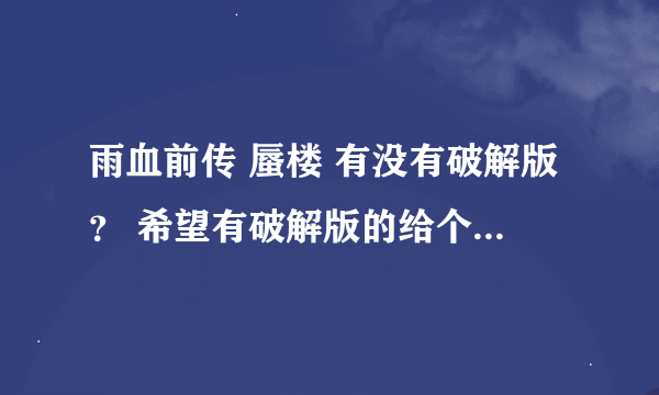 雨血前传 蜃楼 有没有破解版？ 希望有破解版的给个地址！非常感谢！