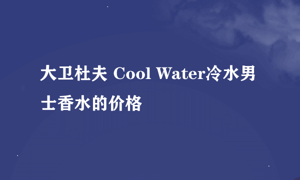 大卫杜夫 Cool Water冷水男士香水的价格