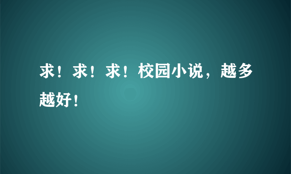 求！求！求！校园小说，越多越好！