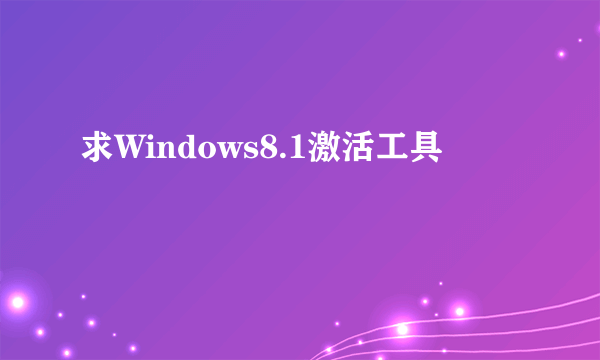 求Windows8.1激活工具