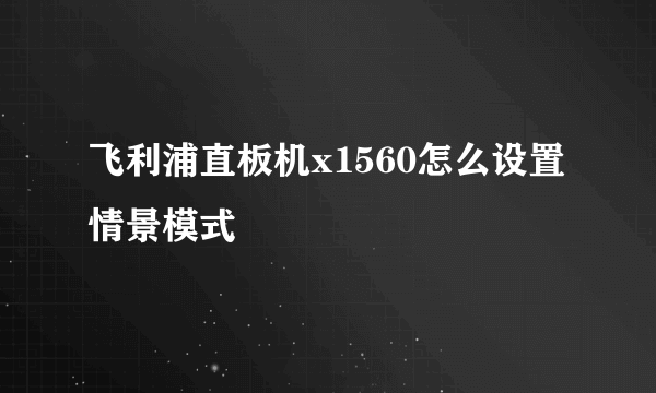 飞利浦直板机x1560怎么设置情景模式