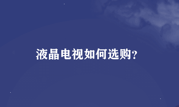 液晶电视如何选购？