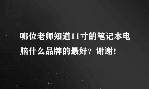 哪位老师知道11寸的笔记本电脑什么品牌的最好？谢谢！