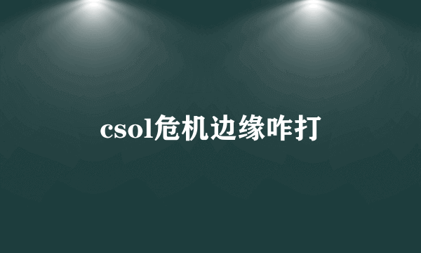 csol危机边缘咋打