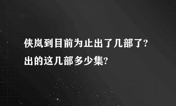 侠岚到目前为止出了几部了?出的这几部多少集?