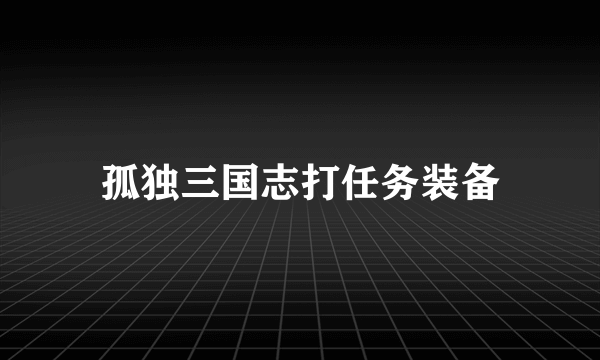 孤独三国志打任务装备