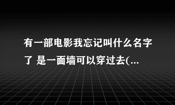 有一部电影我忘记叫什么名字了 是一面墙可以穿过去(外国的)到了 另一个世界 有知道的吗