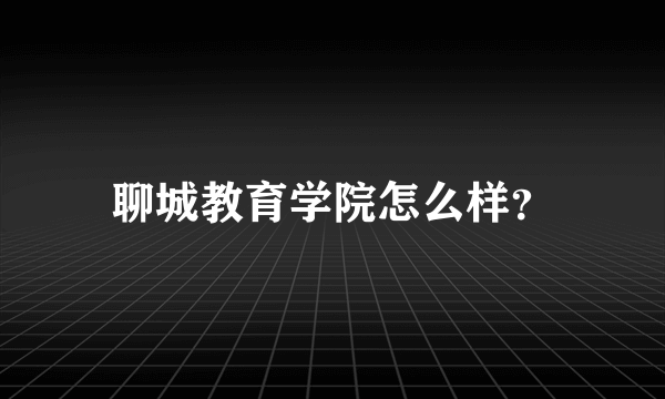 聊城教育学院怎么样？