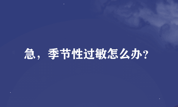 急，季节性过敏怎么办？