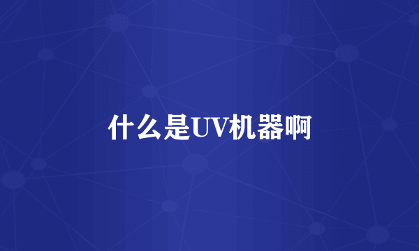 什么是UV机器啊