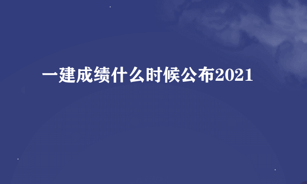 一建成绩什么时候公布2021