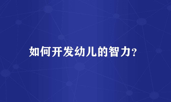 如何开发幼儿的智力？