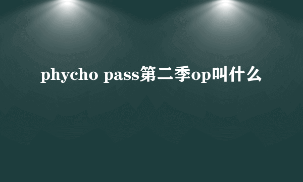 phycho pass第二季op叫什么