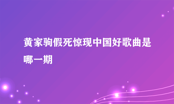 黄家驹假死惊现中国好歌曲是哪一期