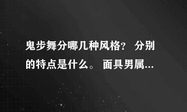 鬼步舞分哪几种风格？ 分别的特点是什么。 面具男属于什么风格？