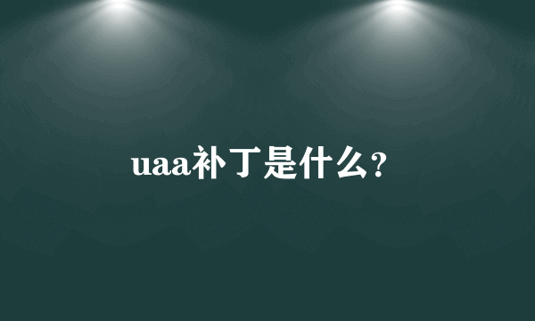 uaa补丁是什么？